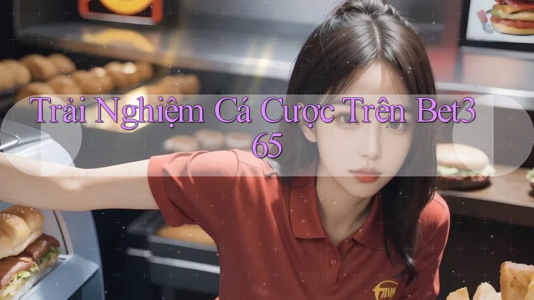 Trải Nghiệm Cá Cược Trên Bet365