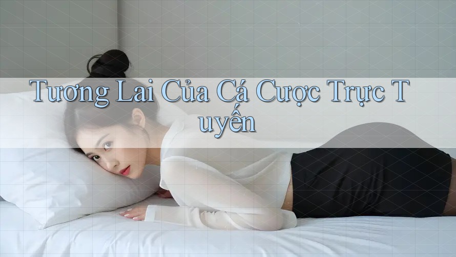 Tương Lai Của Cá Cược Trực Tuyến Tương Lai Của Cá Cược Trực Tuyến