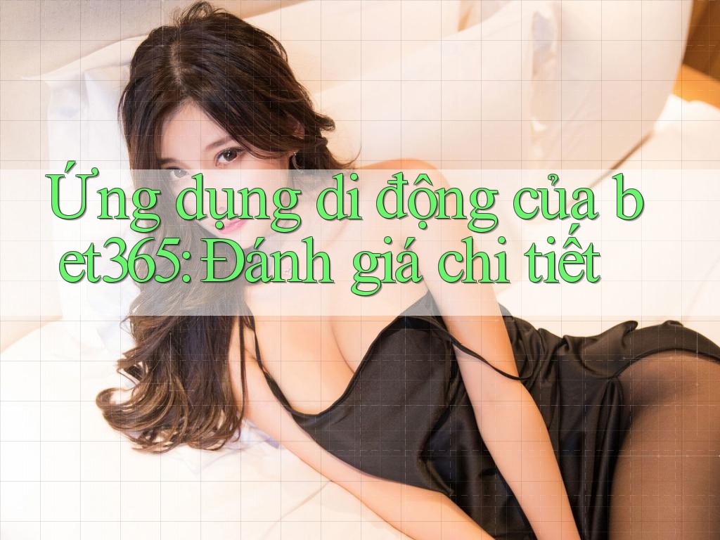 Ứng dụng di động của bet365: Đánh giá chi tiết