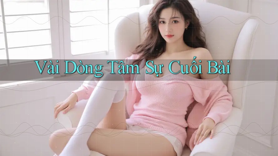 Vài dòng tâm sự cuối bài