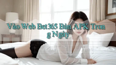 vào web bet365 bản apk trong ngày