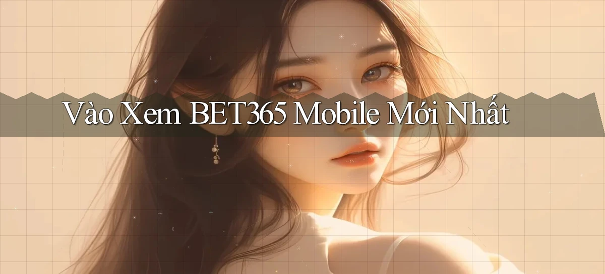vào xem bet365 mobile mới nhất