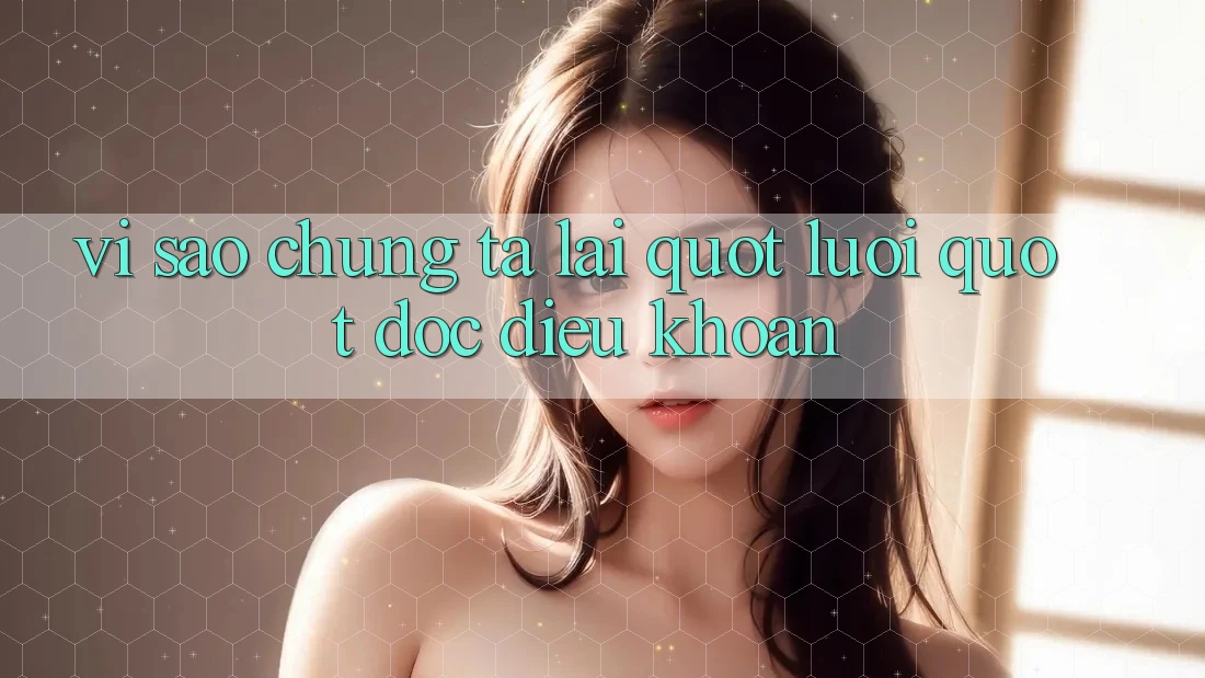 Vì Sao Chúng Ta Lại " Lười" Đọc Điều Khoản? Vì Sao Chúng Ta Lại " Lười" Đọc Điều Khoản?