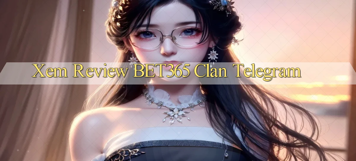 xem review bet365 clan telegram